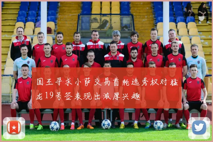 国王寻求小萨交易首轮选秀权对猛龙19号签表现出浓厚兴趣
