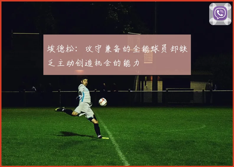 埃德松：攻守兼备的全能球员却缺乏主动创造机会的能力